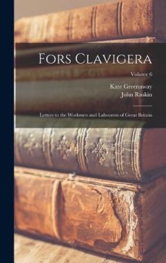Coperta cărții Fors Clavigera: Letters to the Workmen and Labourers of Great Britain; Volume 6