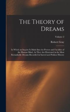 The Theory of Dreams: In Which an Inquiry Is Made Into the Powers and Faculties of the Human Mind, As They Are Illustrated in the Most Remarkable Dreams Recorded in Sacred and Profane History; Volume 2