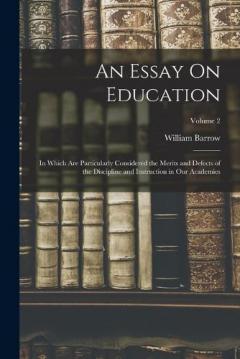 Coperta cărții An Essay On Education: In Which Are Particularly Considered the Merits and Defects of the Discipline and Instruction in Our Academies; Volume 2