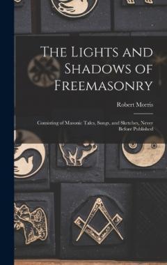 Coperta cărții The Lights and Shadows of Freemasonry: Consisting of Masonic Tales, Songs, and Sketches, Never Before Published