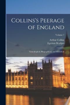 Coperta cărții Collins's Peerage of England; Genealogical, Biographical, and Historical; Volume 7
