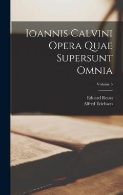 Coperta cărții Ioannis Calvini Opera Quae Supersunt Omnia; Volume 5