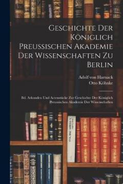 Coperta cărții Geschichte Der Königlich Preussischen Akademie Der Wissenschaften Zu Berlin: Bd. Arkunden Und Actenstücke Zur Geschichte Der Königlich Preussischen Akademie Der Wissenschaften