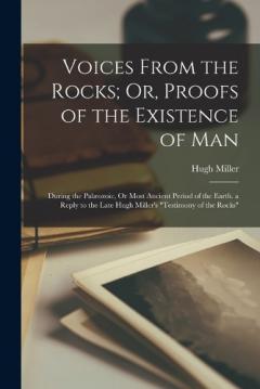 Coperta cărții Voices From the Rocks; Or, Proofs of the Existence of Man: During the Palæozoic, Or Most Ancient Period of the Earth. a Reply to the Late Hugh Miller's "Testimony of the Rocks"