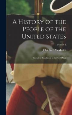 A History of the People of the United States: From the Revolution to the Civil War; Volume 3