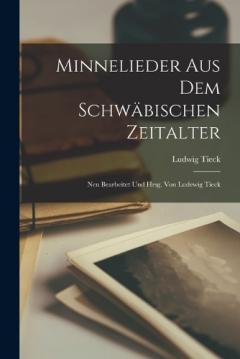 Coperta cărții Minnelieder aus dem Schwäbischen Zeitalter: Neu bearbeitet und hrsg. von Ludewig Tieck