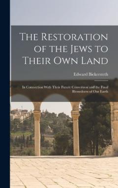 The Restoration of the Jews to Their Own Land: In Connection With Their Future Conversion and the Final Blessedness of Our Earth