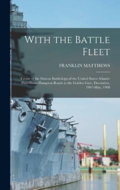 Coperta cărții With the Battle Fleet: Cruise of the Sixteen Battleships of the United States Atlantic Fleet From Hampton Roads to the Golden Gate, December, 1907-May, 1908
