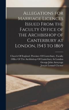 Coperta cărții Allegations for Marriage Licences Issued From the Faculty Office of the Archbishop of Canterbury at London, 1543 to 1869