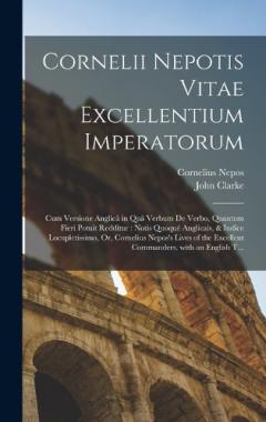 Cornelii Nepotis Vitae Excellentium Imperatorum: Cum Versione Anglicâ in Quâ Verbum De Verbo, Quantum Fieri Potuit Redditur: Notis Quoqué Anglicais, & Indice Locupletissimo, Or, Cornelius Nepos's Lives of the Excellent Commanders. with an English T..