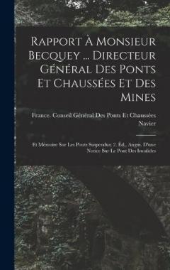 Coperta cărții Rapport À Monsieur Becquey ... Directeur Général Des Ponts Et Chaussées Et Des Mines: Et Mémoire Sur Les Ponts Suspendus; 2. Éd., Augm. D'une Notice Sur Le Pont Des Invalides