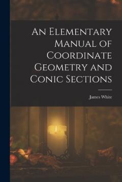 An Elementary Manual of Coordinate Geometry and Conic Sections
