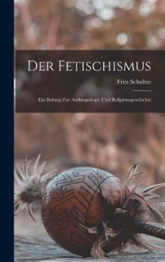 Coperta cărții Der Fetischismus: Ein Beitrag Zur Anthropologie Und Religionsgeschichte