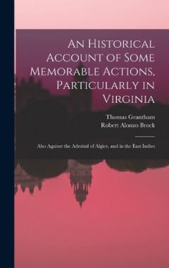 An Historical Account of Some Memorable Actions, Particularly in Virginia: Also Against the Admiral of Algier, and in the East Indies