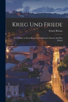 Krieg und Friede: Zwei Briefe an Ernst Renan, nebst dessen Antwort auf den ersten