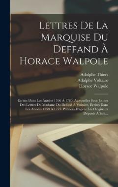 Coperta cărții Lettres De La Marquise Du Deffand À Horace Walpole: Écrites Dans Les Années 1766 À 1780, Auxquelles Sont Jointes Des Lettres De Madame Du Defand À Voltaire, Écrites Dans Les Années 1759 À 1775. Publiées D'après Les Originaux Déposés À Stra...