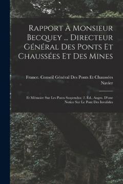 Coperta cărții Rapport À Monsieur Becquey ... Directeur Général Des Ponts Et Chaussées Et Des Mines: Et Mémoire Sur Les Ponts Suspendus; 2. Éd., Augm. D'une Notice Sur Le Pont Des Invalides