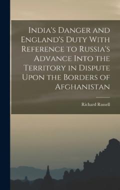 India's Danger and England's Duty With Reference to Russia's Advance Into the Territory in Dispute Upon the Borders of Afghanistan