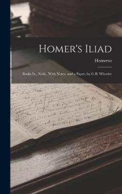Homer's Iliad: Books Ix., Xviii., With Notes, and a Paper, by G.B. Wheeler