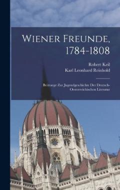 Coperta cărții Wiener Freunde, 1784-1808: Beitraege Zur Jugendgeschichte Der Deutsch-Oesterreichischen Literatur