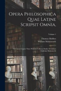 Coperta cărții Opera Philosophica Quae Latine Scripsit Omnia,: In Unum Corpus Nunc Primum Collecta Studio Et Labore Gulielmi Molesworth; Volume 1