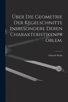 Coperta cărții Über die Geometrie der Kegelschnitte insbesondere deren Charakteristikenproblem.