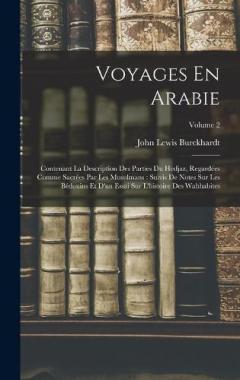 Voyages En Arabie: Contenant La Description Des Parties Du Hedjaz, Regardées Comme Sacrées Par Les Musulmans: Suivis De Notes Sur Les Bédouins Et D'un Essai Sur L'histoire Des Wahhabites; Volume 2