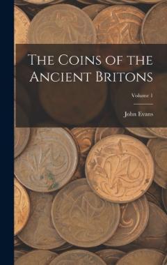 The Coins of the Ancient Britons; Volume 1