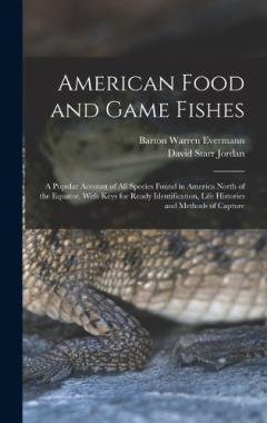 Coperta cărții American Food and Game Fishes: A Popular Account of All Species Found in America North of the Equator, With Keys for Ready Identification, Life Histories and Methods of Capture