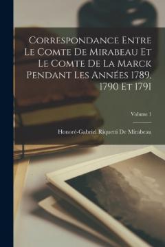 Correspondance Entre Le Comte De Mirabeau Et Le Comte De La Marck Pendant Les Années 1789, 1790 Et 1791; Volume 1