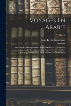 Voyages En Arabie: Contenant La Description Des Parties Du Hedjaz, Regardées Comme Sacrées Par Les Musulmans: Suivis De Notes Sur Les Bédouins Et D'un Essai Sur L'histoire Des Wahhabites; Volume 2