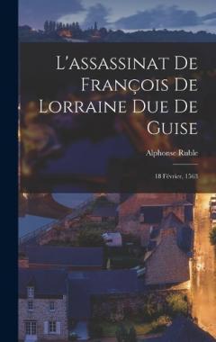 L'assassinat De François De Lorraine Due De Guise: 18 Février, 1563