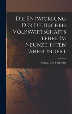 Die Entwicklung der deutschen Volkswirtschaftslehre im neunzehnten Jahrhundert