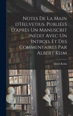 Coperta cărții Notes de la main d'Helvetius. Publiées d'après un manuscrit inédit avec un introd. et des commentaires par Albert Keim