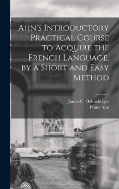 Ahn's Introductory Practical Course to Acquire the French Language, by a Short and Easy Method