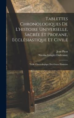 Tablettes Chronologiques De L'histoire Universelle, Sacrée Et Profane, Ecclésiastique Et Civile: Table Chronologique Des Grans Hommes