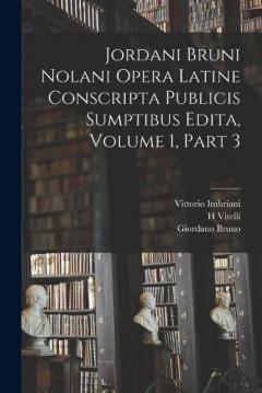 Coperta cărții Jordani Bruni Nolani Opera Latine Conscripta Publicis Sumptibus Edita, Volume 1, part 3