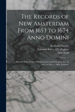Coperta cărții The Records of New Amsterdam From 1653 to 1674 Anno Domini: Minutes of the Court of Burgomasters and Schepens, Jan. 8, 1664, to May 1, 1666, Inclusive
