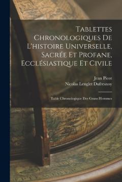 Tablettes Chronologiques De L'histoire Universelle, Sacrée Et Profane, Ecclésiastique Et Civile: Table Chronologique Des Grans Hommes