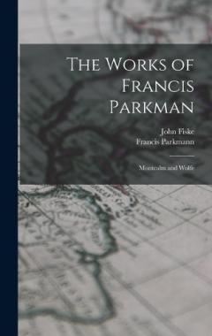 Coperta cărții The Works of Francis Parkman: Montcalm and Wolfe
