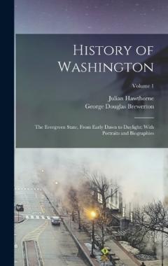 History of Washington: The Evergreen State, From Early Dawn to Daylight; With Portraits and Biographies; Volume 1