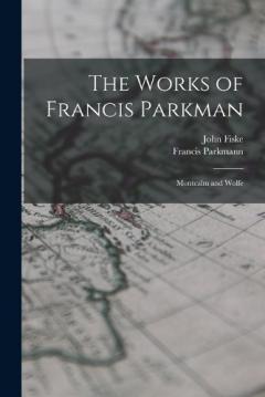 Coperta cărții The Works of Francis Parkman: Montcalm and Wolfe