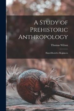 Coperta cărții A Study of Prehistoric Anthropology: Hand-Book for Beginners