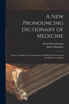 Coperta cărții A New Pronouncing Dictionary of Medicine: Being a Voluminous and Exhaustive Hand-Book of Medical and Scientific Terminology
