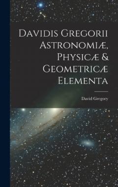 Coperta cărții Davidis Gregorii Astronomiæ, Physicæ & Geometricæ Elementa