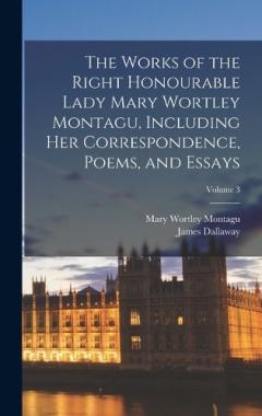 Coperta cărții The Works of the Right Honourable Lady Mary Wortley Montagu, Including her Correspondence, Poems, and Essays; Volume 3