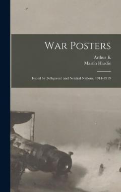 War Posters: Issued by Belligerent and Neutral Nations, 1914-1919