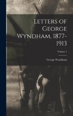 Coperta cărții Letters of George Wyndham, 1877-1913; Volume 1
