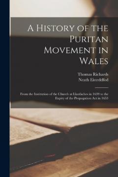 Coperta cărții A History of the Puritan Movement in Wales; From the Institution of the Church at Llanfaches in 1639 to the Expiry of the Propagation act in 1653