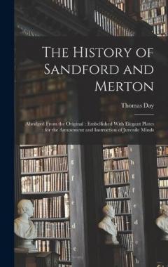 The History of Sandford and Merton: Abridged From the Original: Embellished With Elegant Plates: for the Amusement and Instruction of Juvenile Minds